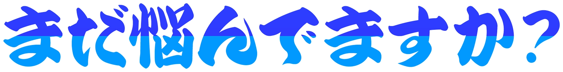 まだ悩んでますか？